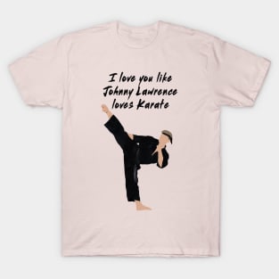 I love you like Johnny Lawrence loves karate T-Shirt